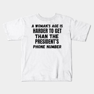 A Woman’s Age Is Harder To Get Than The President’s Phone Number Kids T-Shirt